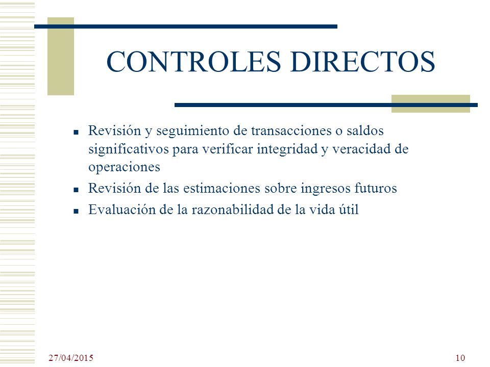 CONTROLES DIRECTOS Revisión y seguimiento de transacciones o saldos significativos para verificar integridad y veracidad de operaciones.