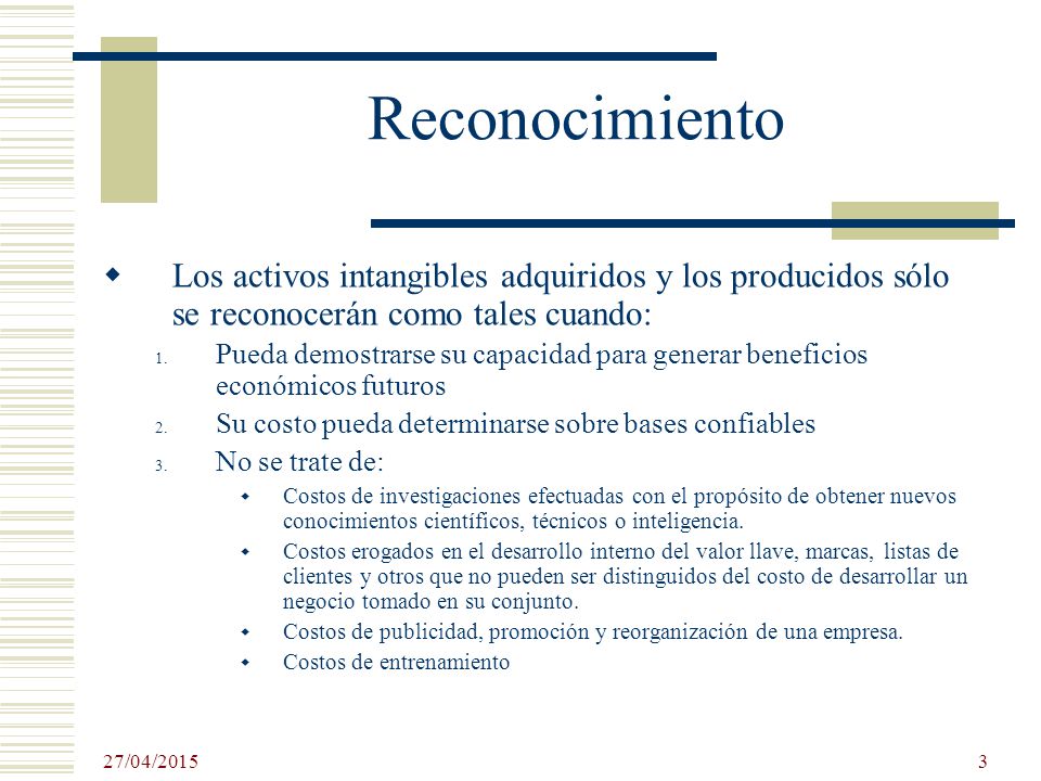 Reconocimiento Los activos intangibles adquiridos y los producidos sólo se reconocerán como tales cuando: