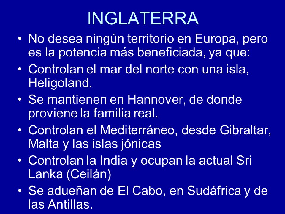 INGLATERRA No desea ningún territorio en Europa, pero es la potencia más beneficiada, ya que: Controlan el mar del norte con una isla, Heligoland.