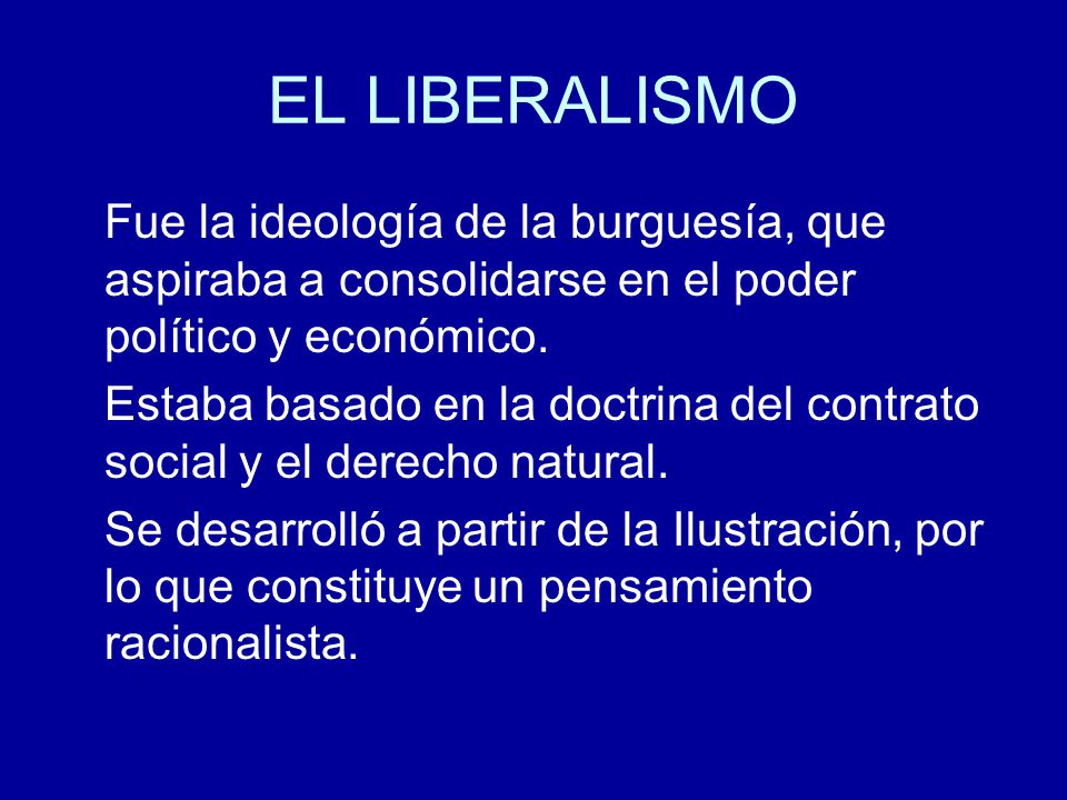 EL LIBERALISMO Fue la ideología de la burguesía, que aspiraba a consolidarse en el poder político y económico.