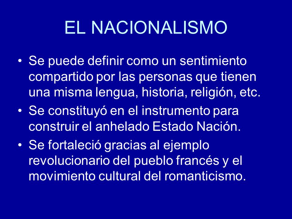 EL NACIONALISMO Se puede definir como un sentimiento compartido por las personas que tienen una misma lengua, historia, religión, etc.