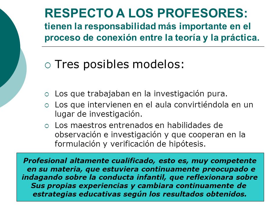 RESPECTO A LOS PROFESORES: tienen la responsabilidad más importante en el proceso de conexión entre la teoría y la práctica.