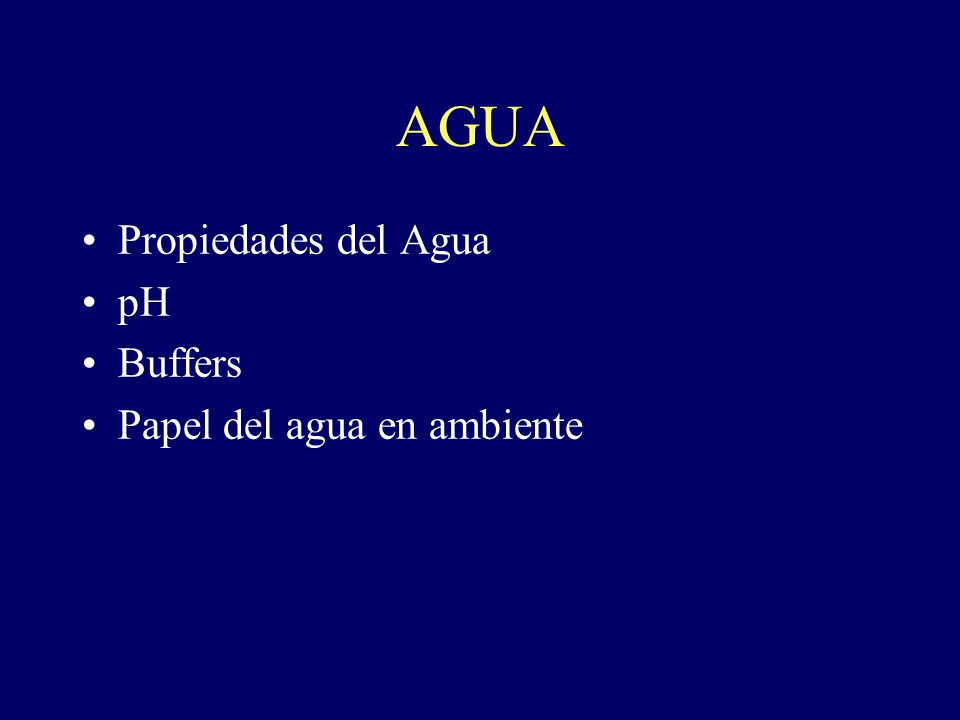 AGUA Propiedades del Agua pH Buffers Papel del agua en ambiente