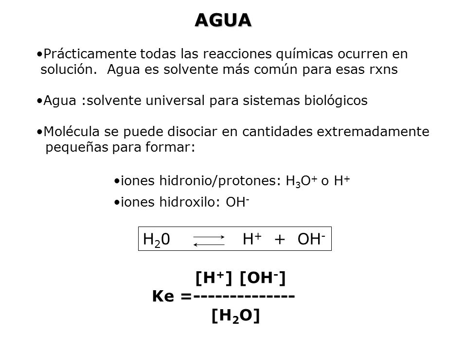 AGUA H20 H+ + OH- [H+] [OH-] Ke = [H2O]