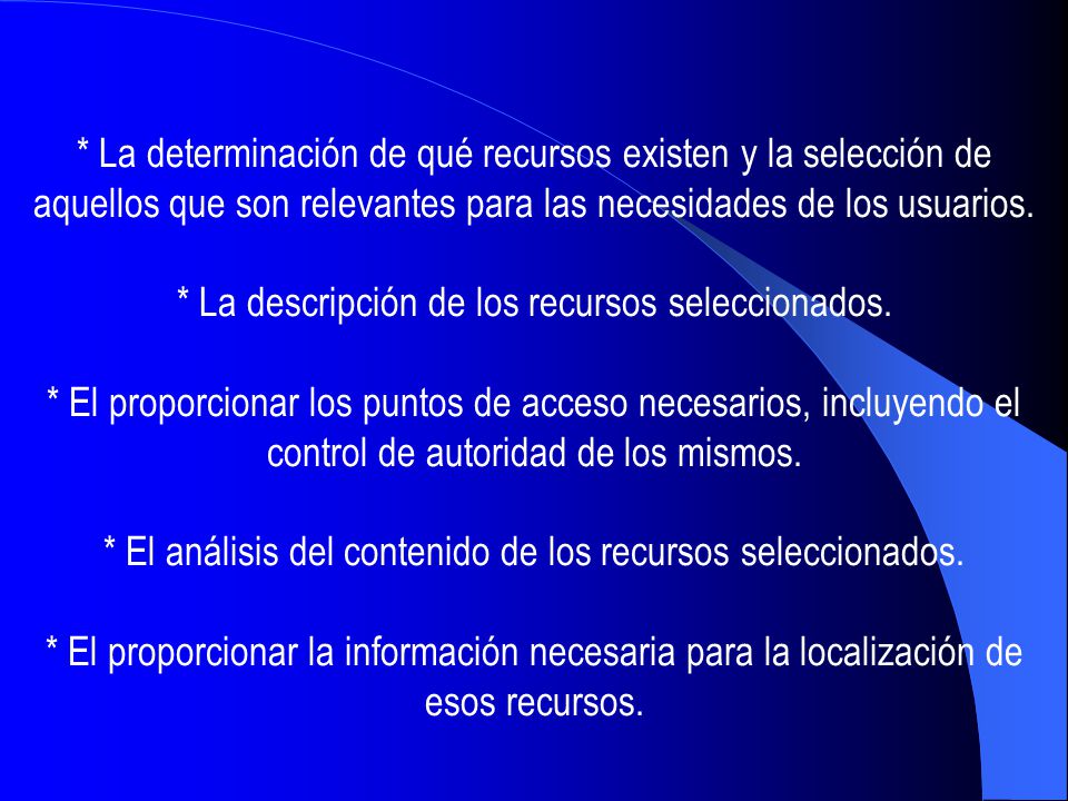 * La determinación de qué recursos existen y la selección de aquellos que son relevantes para las necesidades de los usuarios.