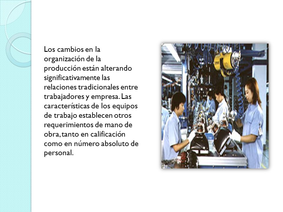 Los cambios en la organización de la producción están alterando significativamente las relaciones tradicionales entre trabajadores y empresa.