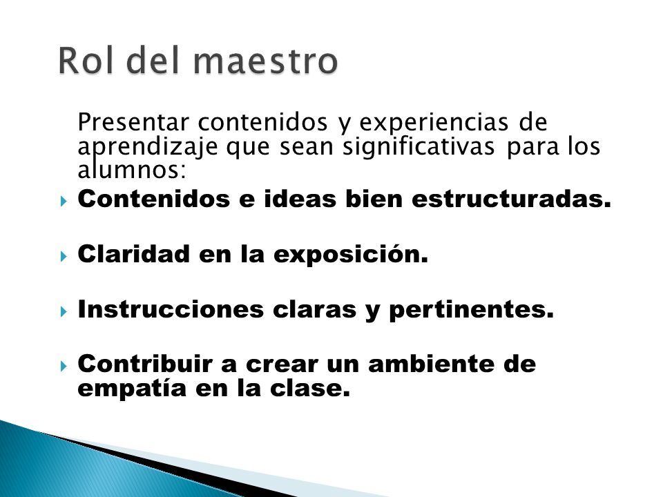 Rol del maestro Presentar contenidos y experiencias de aprendizaje que sean significativas para los alumnos: