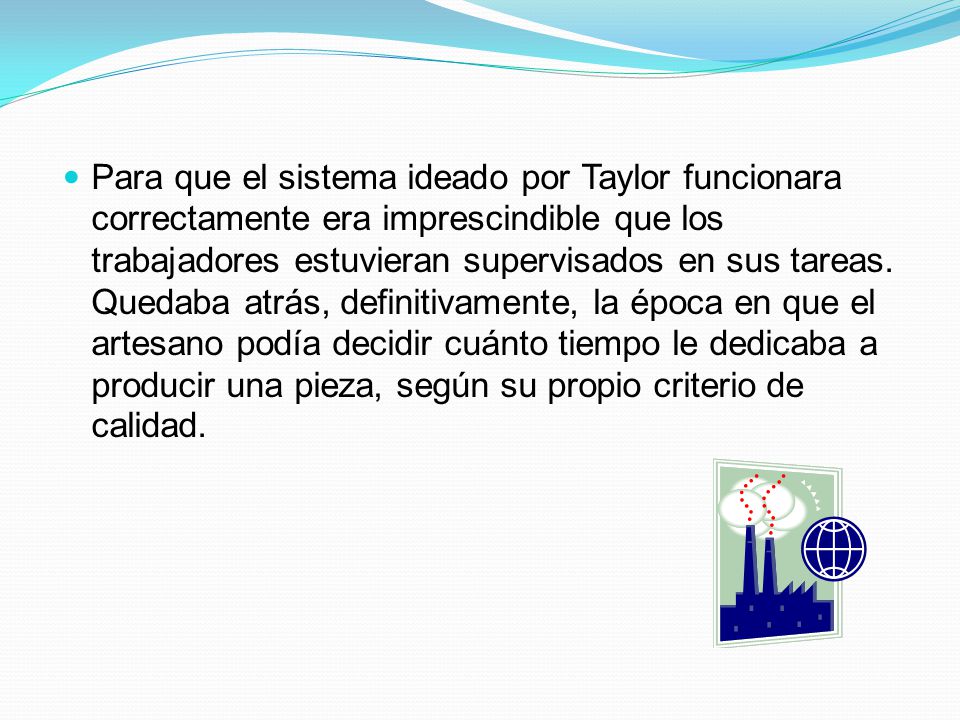 Para que el sistema ideado por Taylor funcionara correctamente era imprescindible que los trabajadores estuvieran supervisados en sus tareas.