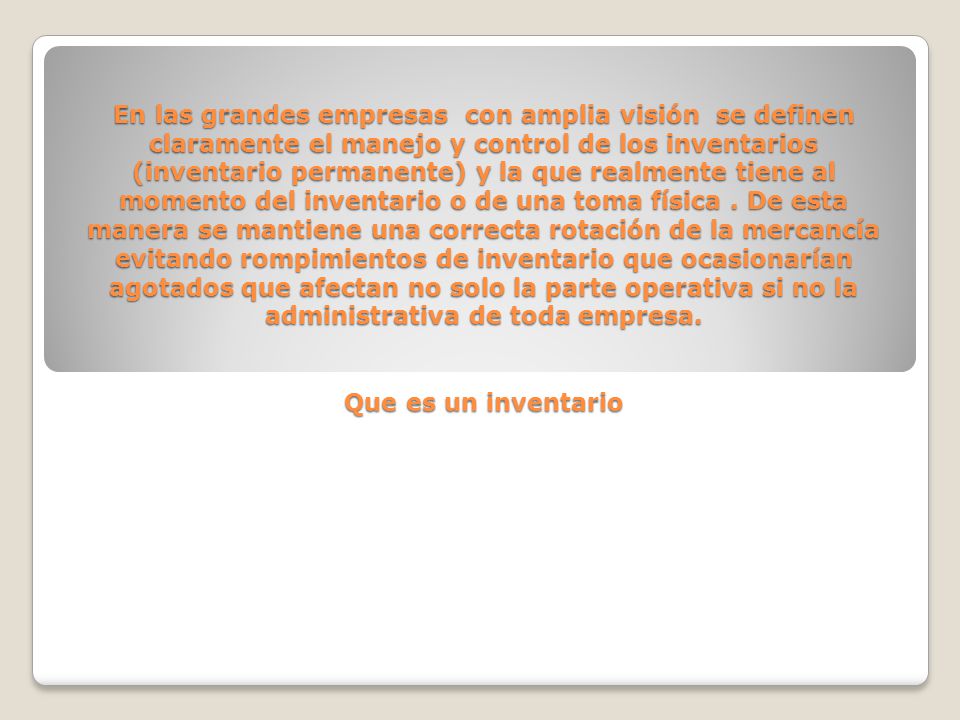 En las grandes empresas con amplia visión se definen claramente el manejo y control de los inventarios (inventario permanente) y la que realmente tiene al momento del inventario o de una toma física .