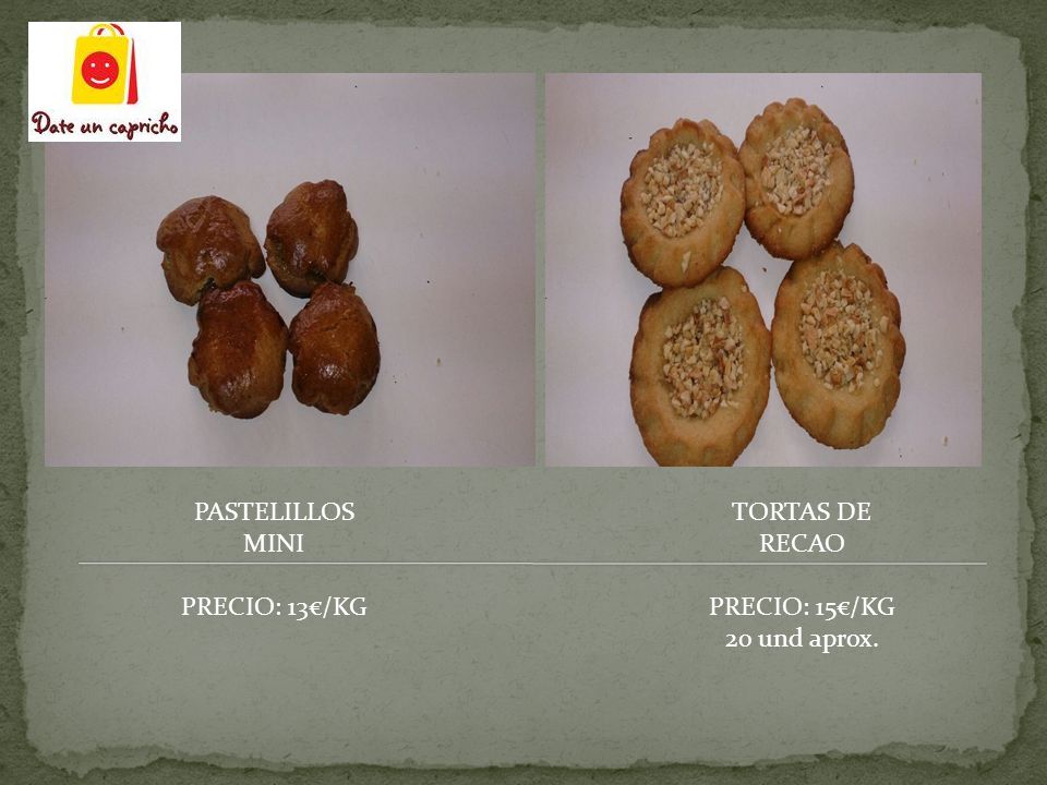 PASTELILLOS MINI PRECIO: 13€/KG TORTAS DE RECAO PRECIO: 15€/KG 20 und aprox.