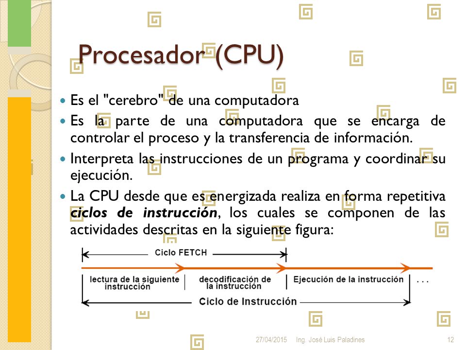 Procesador (CPU) Para realizar este ciclo básico, la CPU debe ser capaz de coordinar sus dispositivos internos y externos para realizar: