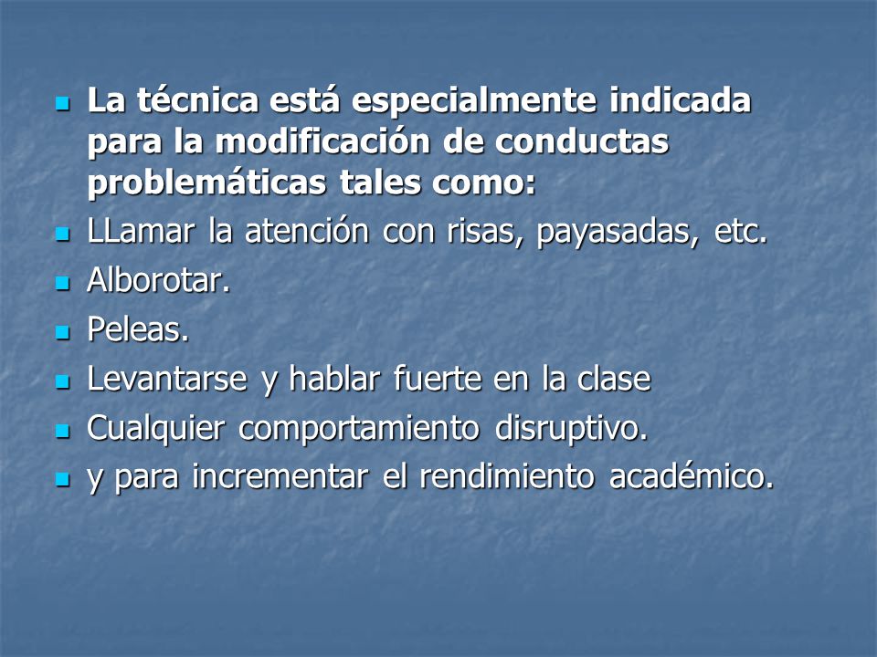 La técnica está especialmente indicada para la modificación de conductas problemáticas tales como: