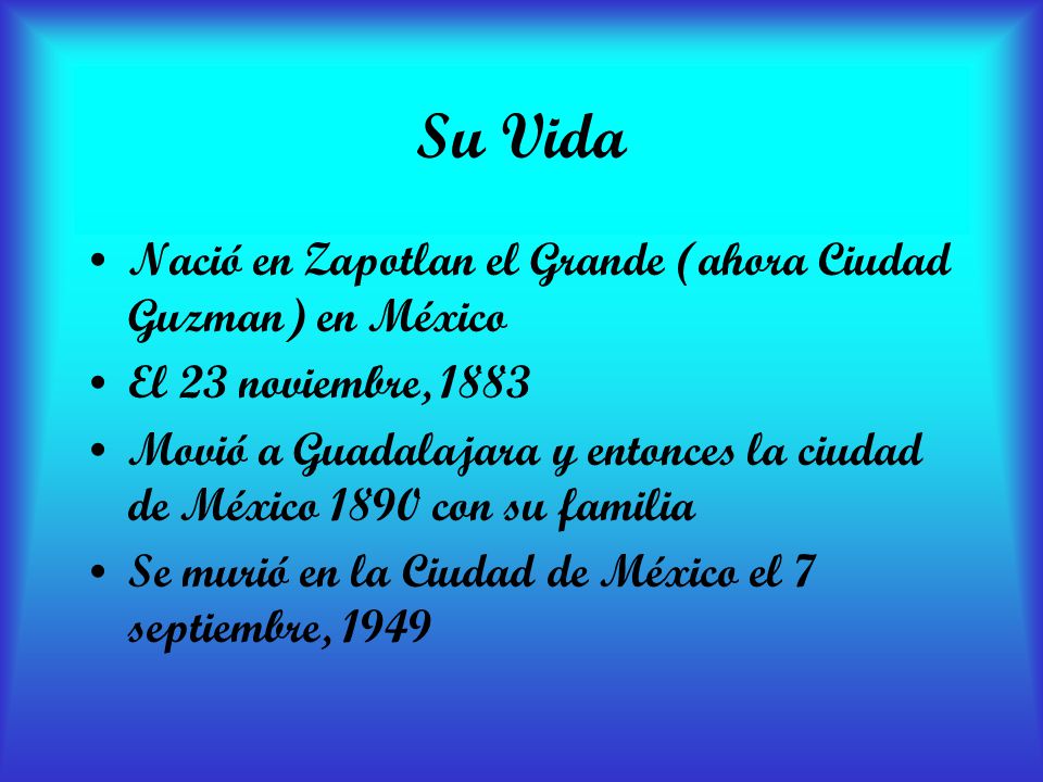 Su Vida Nació en Zapotlan el Grande (ahora Ciudad Guzman) en México