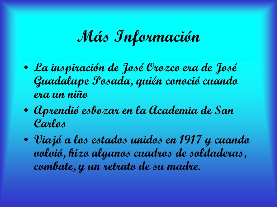 Más Información La inspiración de José Orozco era de José Guadalupe Posada, quién conoció cuando era un niño.