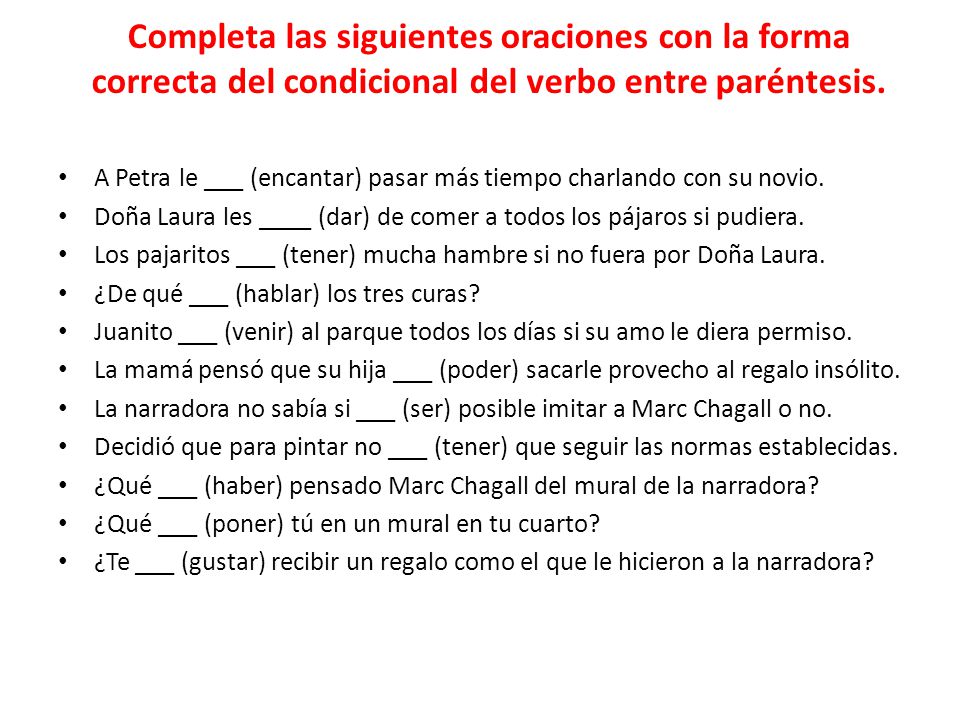 Completa las siguientes oraciones con la forma correcta del condicional del verbo entre paréntesis.