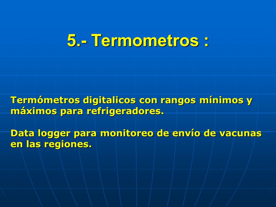 5.- Termometros : Termómetros digitalicos con rangos mínimos y máximos para refrigeradores.