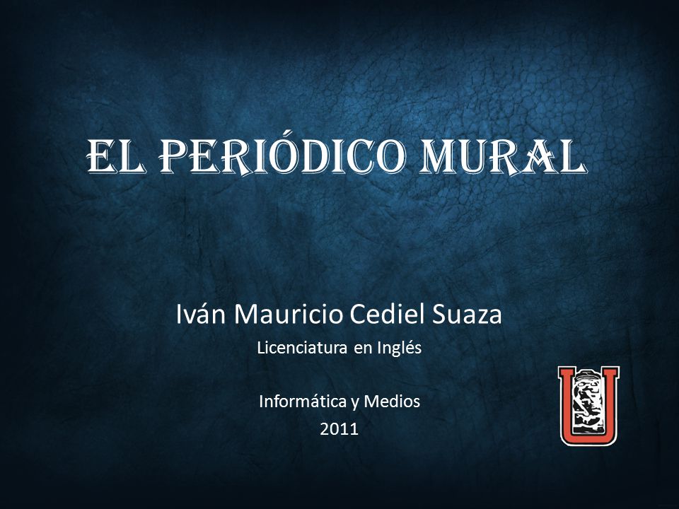 EL PERIÓDICO MURAL Iván Mauricio Cediel Suaza Licenciatura en Inglés