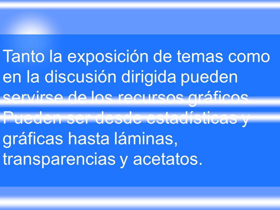 Tanto la exposición de temas como en la discusión dirigida pueden servirse de los recursos gráficos.