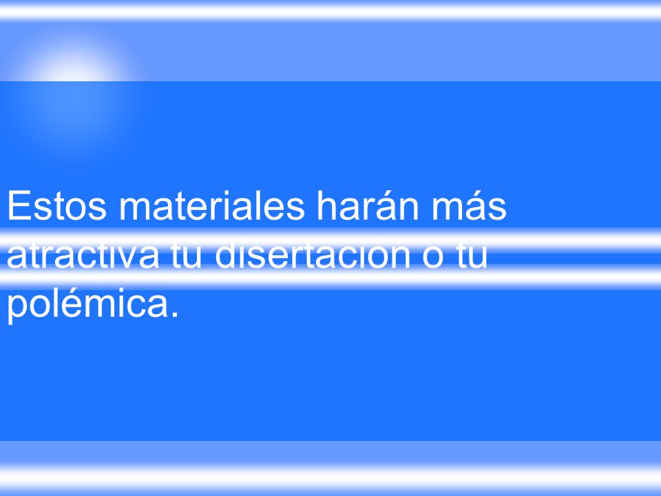 Estos materiales harán más atractiva tu disertación o tu polémica.