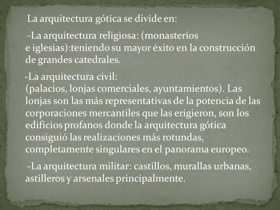 La arquitectura gótica se divide en: -La arquitectura religiosa: (monasterios e iglesias):teniendo su mayor éxito en la construcción de grandes catedrales.