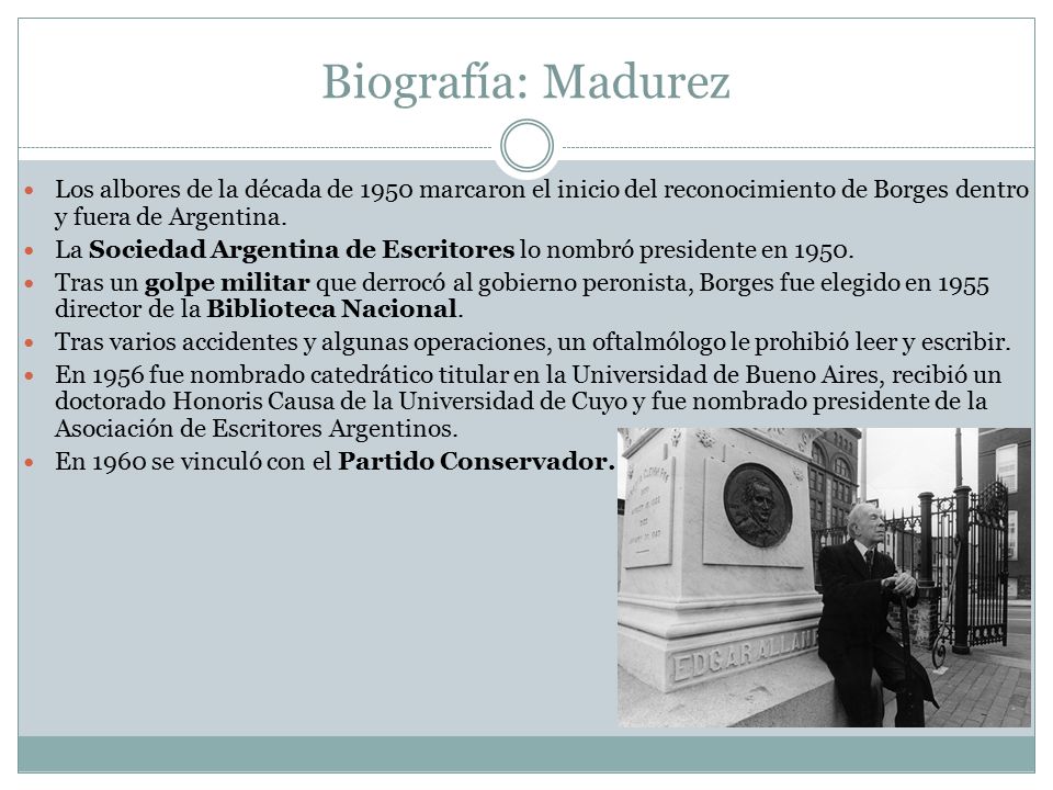 Biografía: Madurez Los albores de la década de 1950 marcaron el inicio del reconocimiento de Borges dentro y fuera de Argentina.