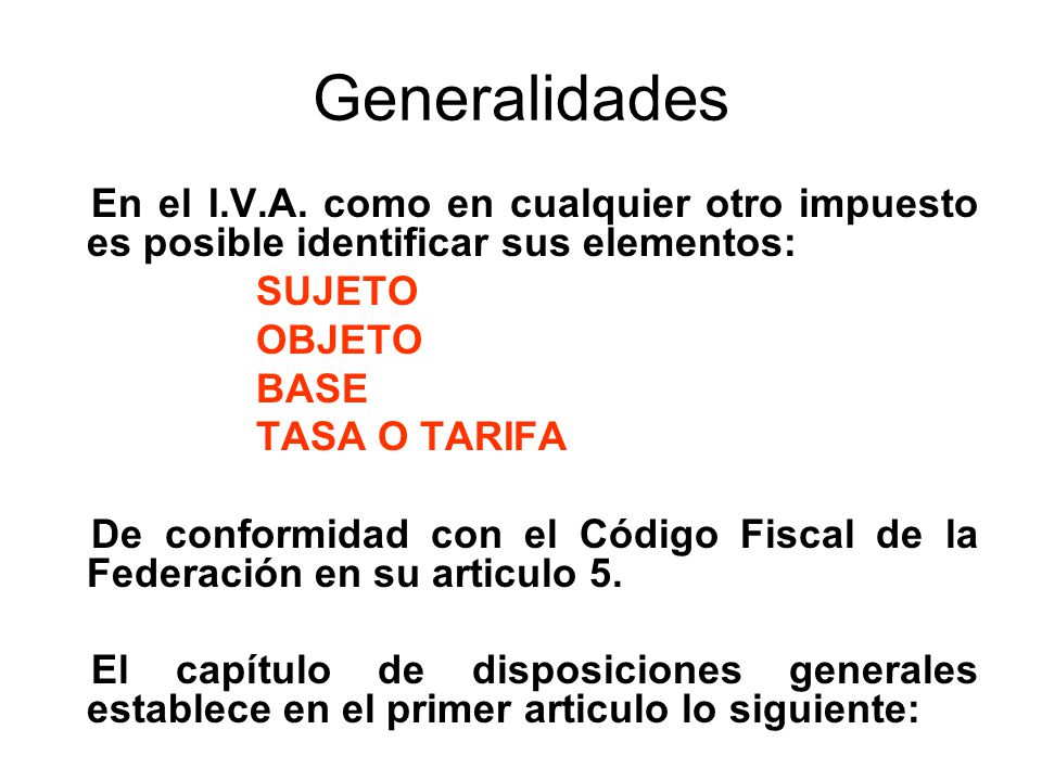 Generalidades En el I.V.A. como en cualquier otro impuesto es posible identificar sus elementos: SUJETO.