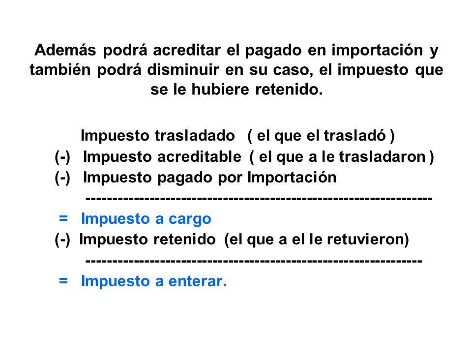 Además podrá acreditar el pagado en importación y también podrá disminuir en su caso, el impuesto que se le hubiere retenido.