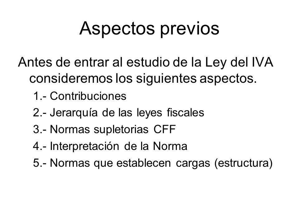 Aspectos previos Antes de entrar al estudio de la Ley del IVA consideremos los siguientes aspectos.