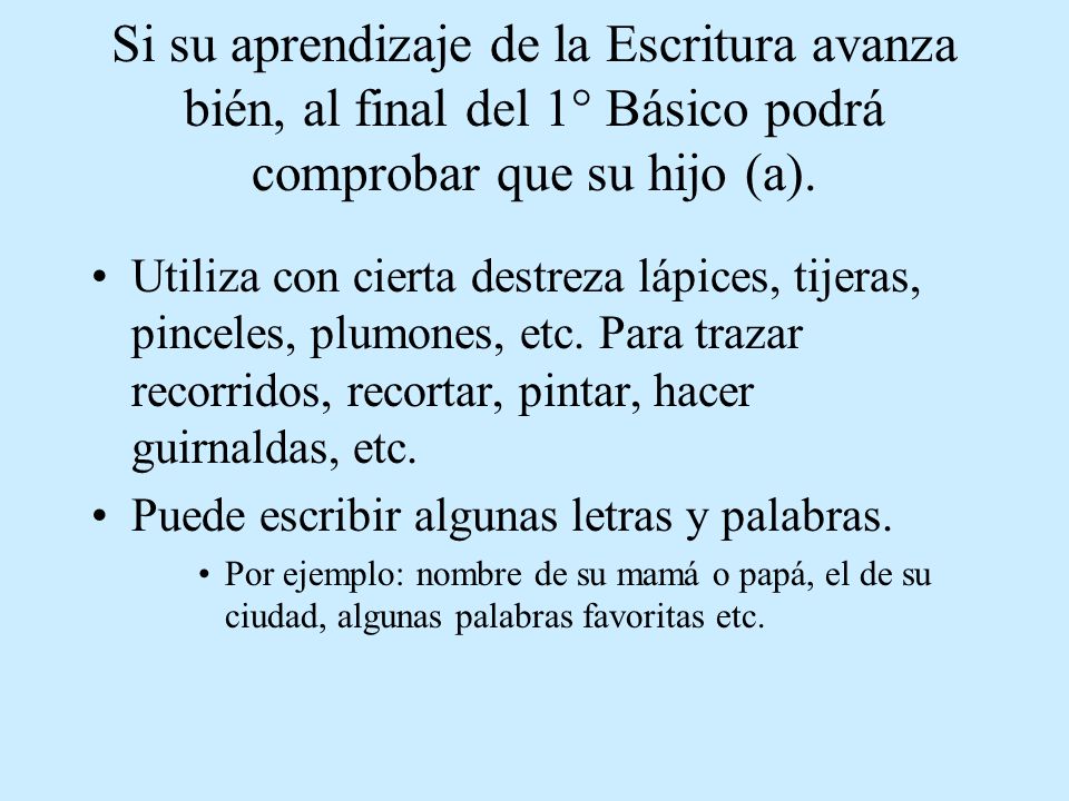 Si su aprendizaje de la Escritura avanza bién, al final del 1° Básico podrá comprobar que su hijo (a).