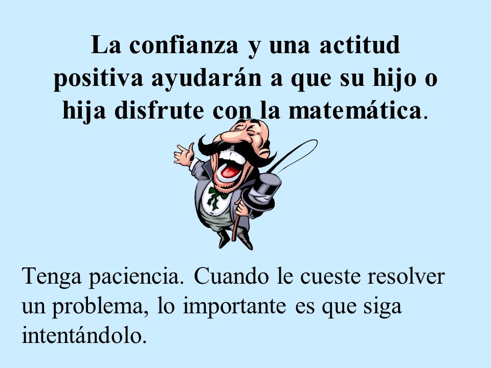 La confianza y una actitud positiva ayudarán a que su hijo o hija disfrute con la matemática.
