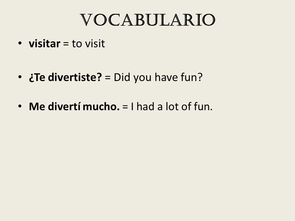 Vocabulario visitar = to visit ¿Te divertiste = Did you have fun