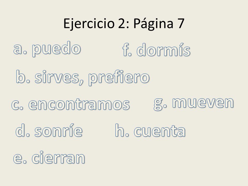 a. puedo f. dormís b. sirves, prefiero g. mueven c. encontramos