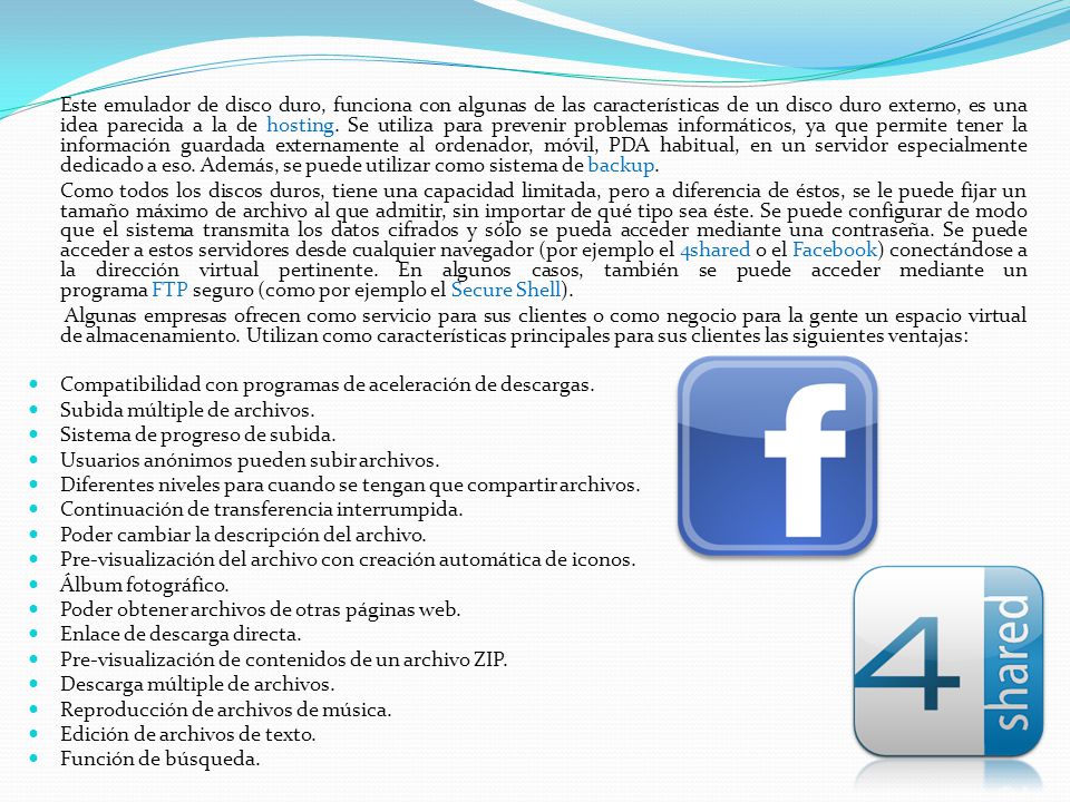 Este emulador de disco duro, funciona con algunas de las características de un disco duro externo, es una idea parecida a la de hosting. Se utiliza para prevenir problemas informáticos, ya que permite tener la información guardada externamente al ordenador, móvil, PDA habitual, en un servidor especialmente dedicado a eso. Además, se puede utilizar como sistema de backup.