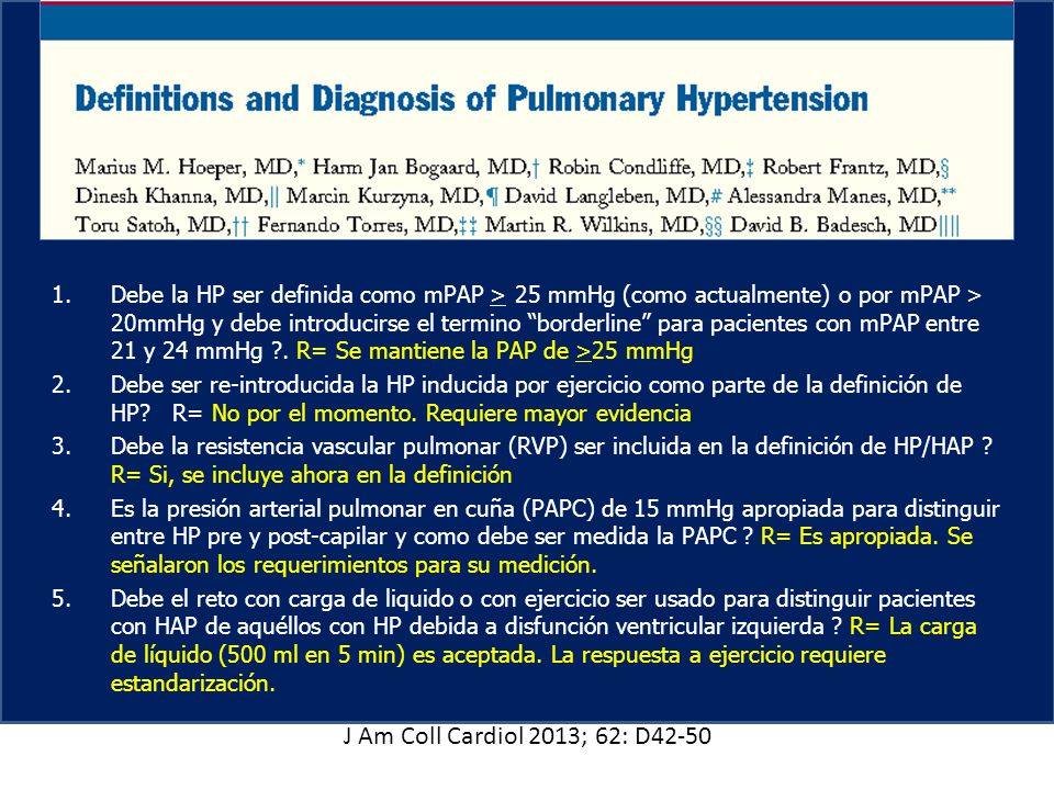 Debe la HP ser definida como mPAP > 25 mmHg (como actualmente) o por mPAP > 20mmHg y debe introducirse el termino borderline para pacientes con mPAP entre 21 y 24 mmHg . R= Se mantiene la PAP de >25 mmHg