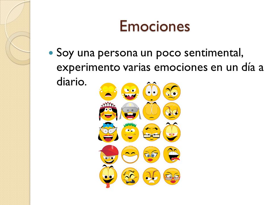 Emociones Soy una persona un poco sentimental, experimento varias emociones en un día a diario.