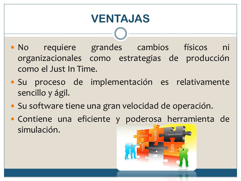 VENTAJAS No requiere grandes cambios físicos ni organizacionales como estrategias de producción como el Just In Time.