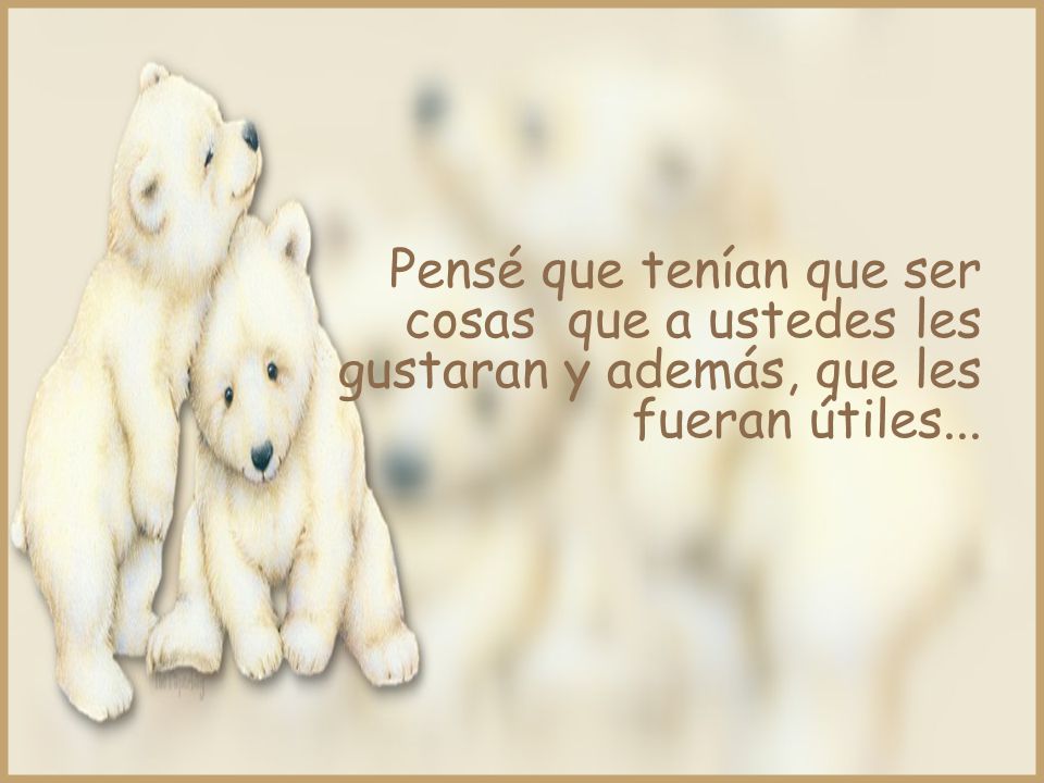 Pensé que tenían que ser cosas que a ustedes les gustaran y además, que les fueran útiles...