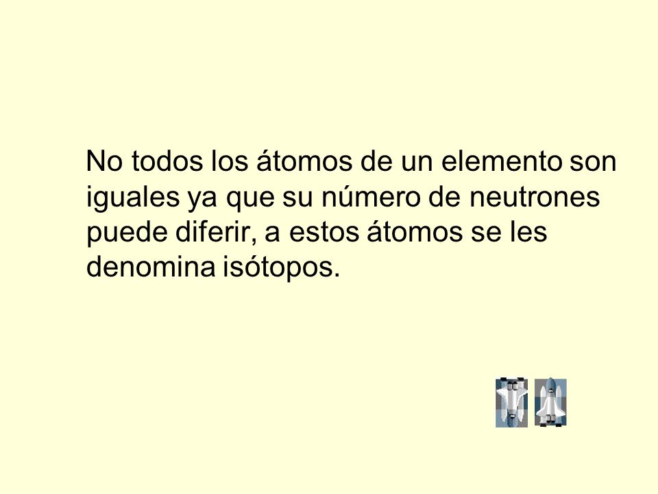 No todos los átomos de un elemento son iguales ya que su número de neutrones puede diferir, a estos átomos se les denomina isótopos.