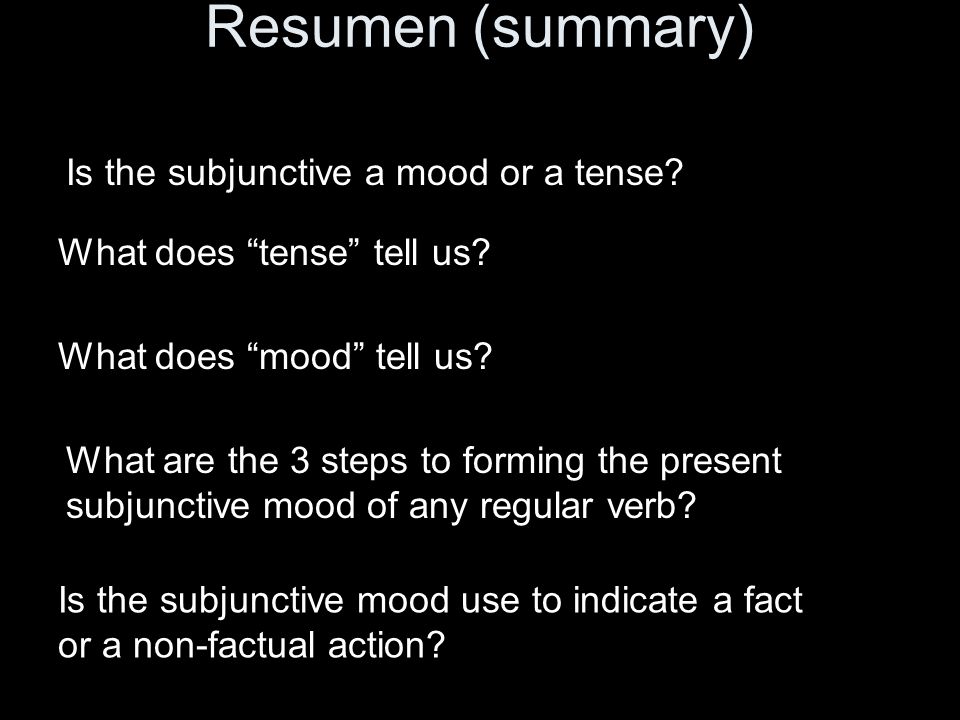 Resumen (summary) Is the subjunctive a mood or a tense