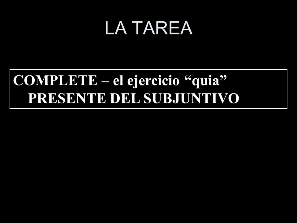 LA TAREA COMPLETE – el ejercicio quia PRESENTE DEL SUBJUNTIVO
