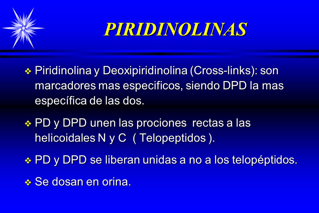 PIRIDINOLINAS Piridinolina y Deoxipiridinolina (Cross-links): son marcadores mas especificos, siendo DPD la mas específica de las dos.