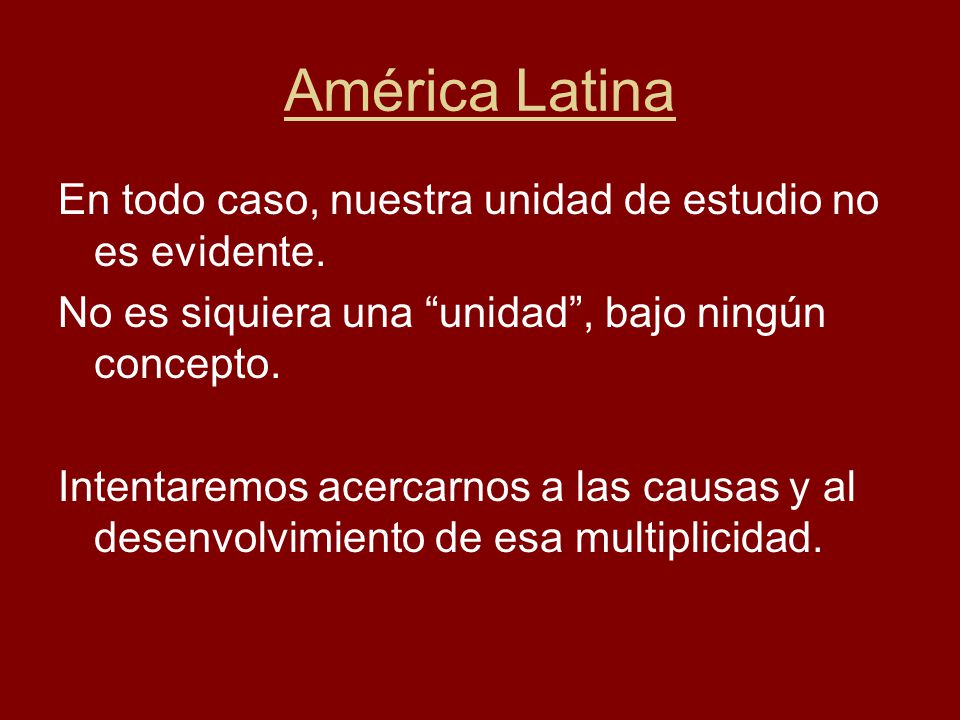 América Latina En todo caso, nuestra unidad de estudio no es evidente.