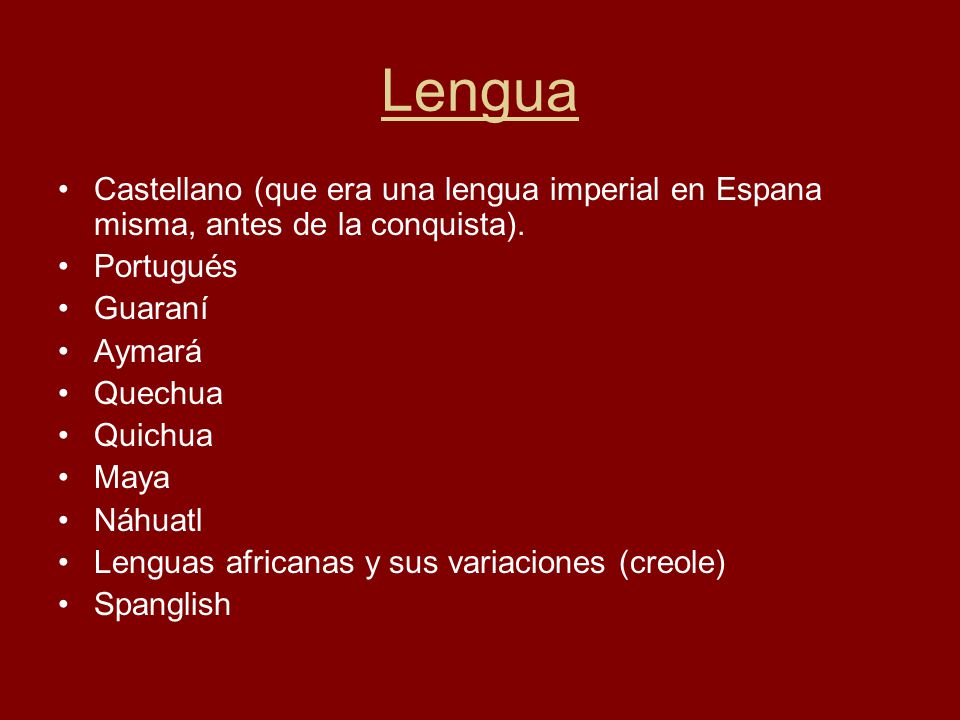 Lengua Castellano (que era una lengua imperial en Espana misma, antes de la conquista). Portugués.