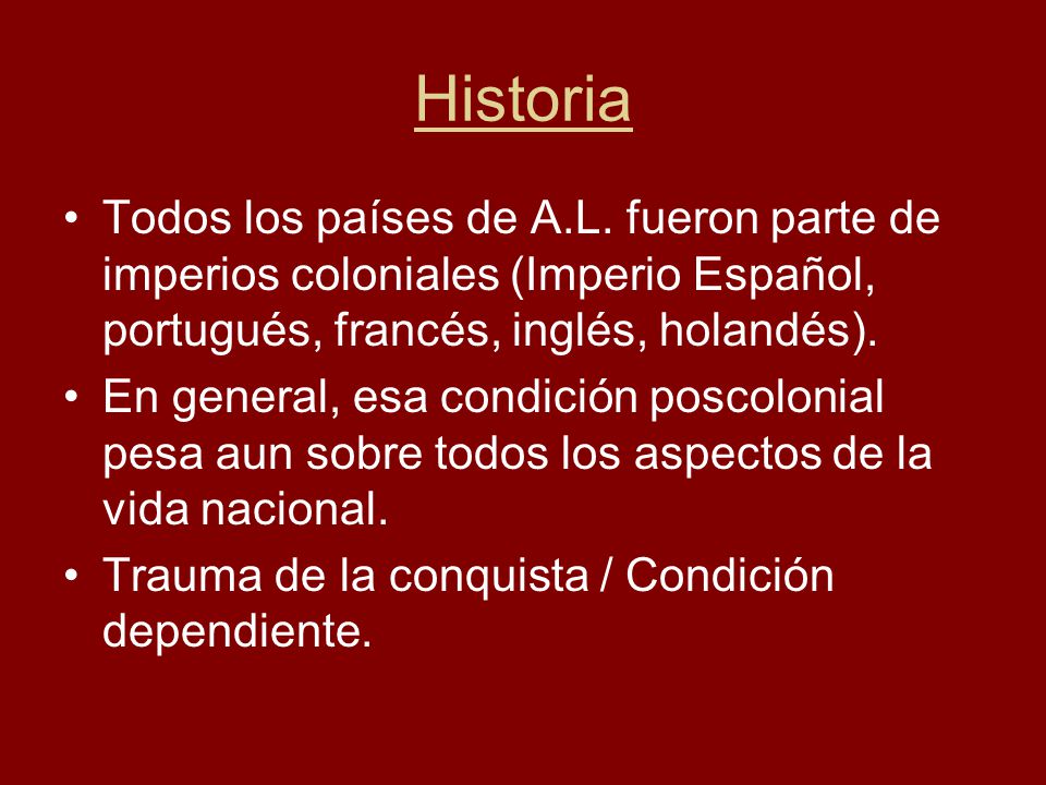 Historia Todos los países de A.L. fueron parte de imperios coloniales (Imperio Español, portugués, francés, inglés, holandés).