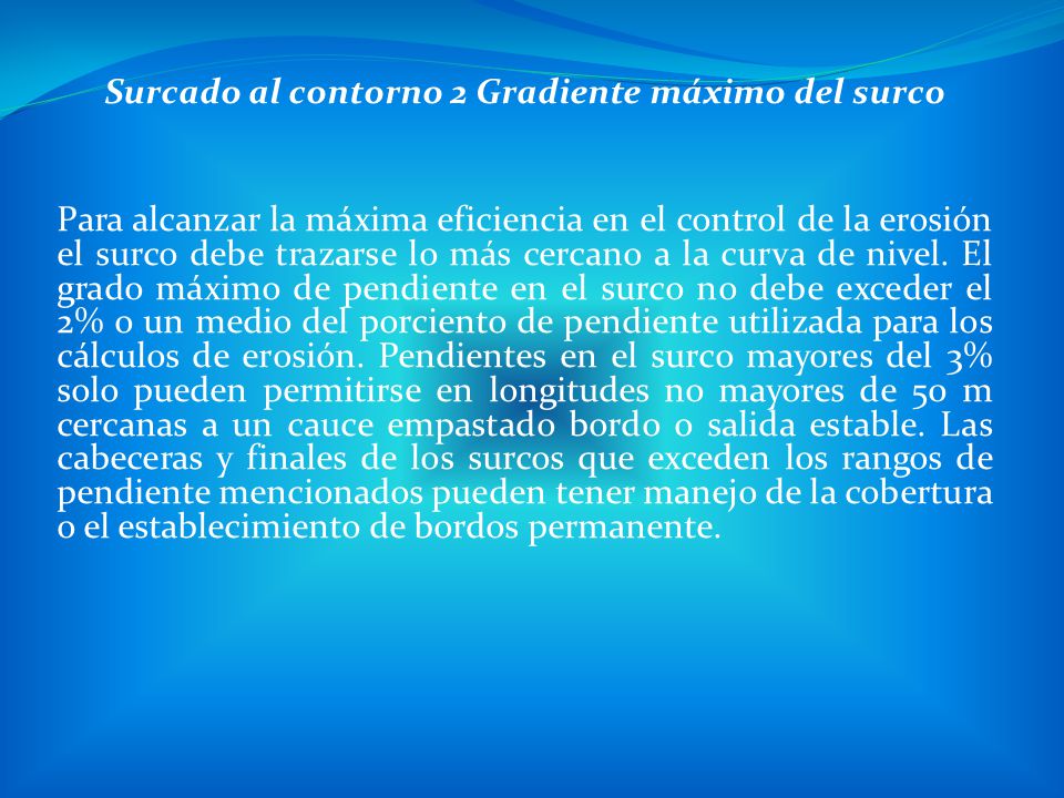 Surcado al contorno 2 Gradiente máximo del surco Para alcanzar la máxima eficiencia en el control de la erosión el surco debe trazarse lo más cercano a la curva de nivel.
