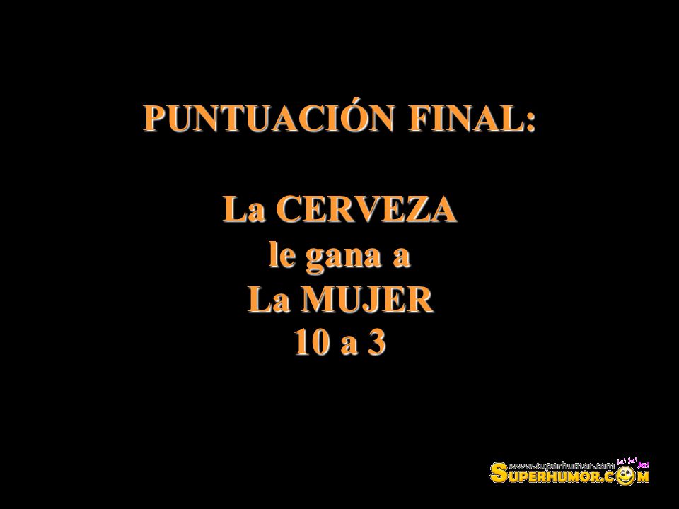 PUNTUACIÓN FINAL: La CERVEZA le gana a La MUJER 10 a 3
