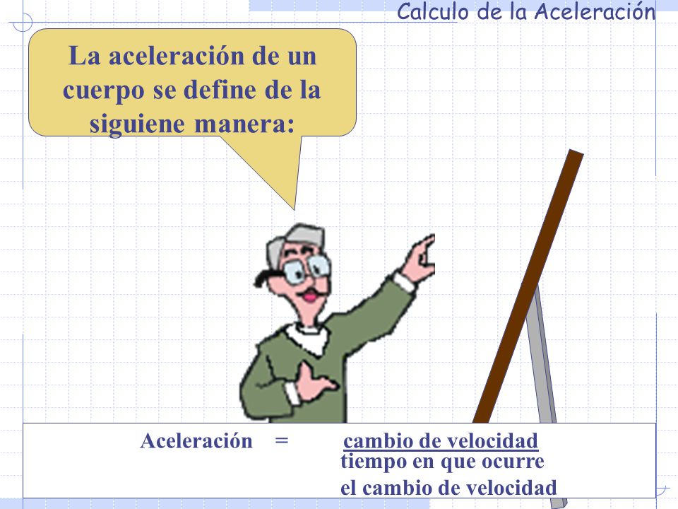 La aceleración de un cuerpo se define de la siguiene manera: