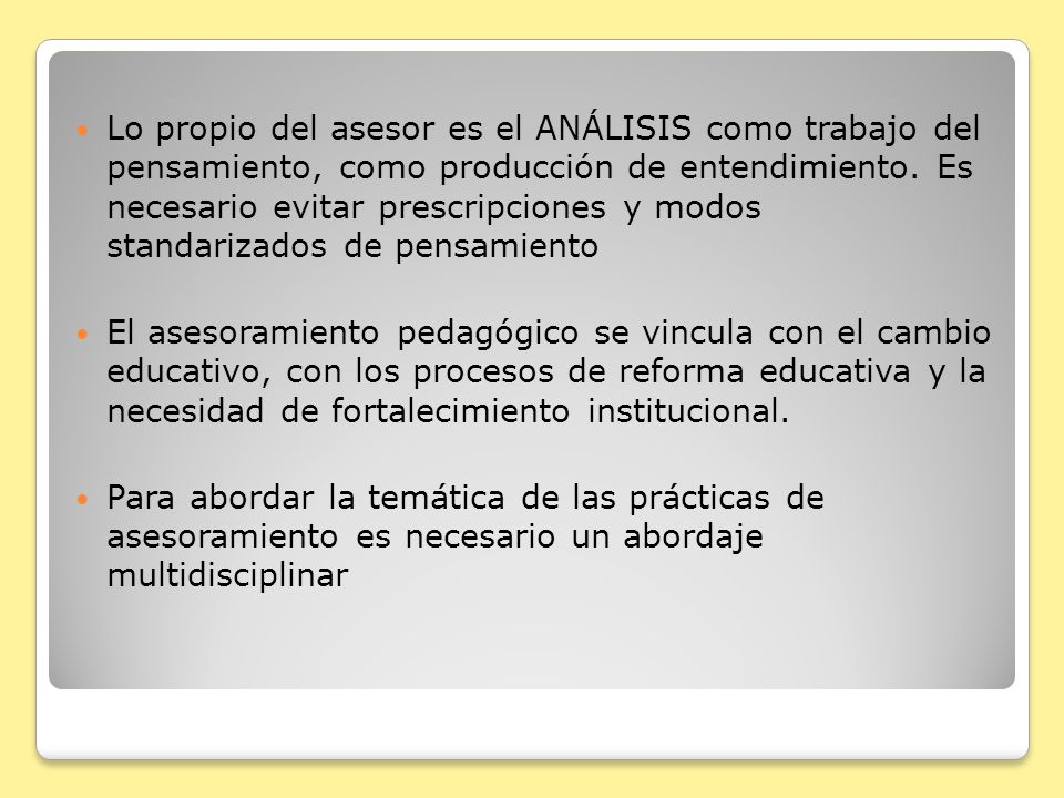Lo propio del asesor es el ANÁLISIS como trabajo del pensamiento, como producción de entendimiento. Es necesario evitar prescripciones y modos standarizados de pensamiento