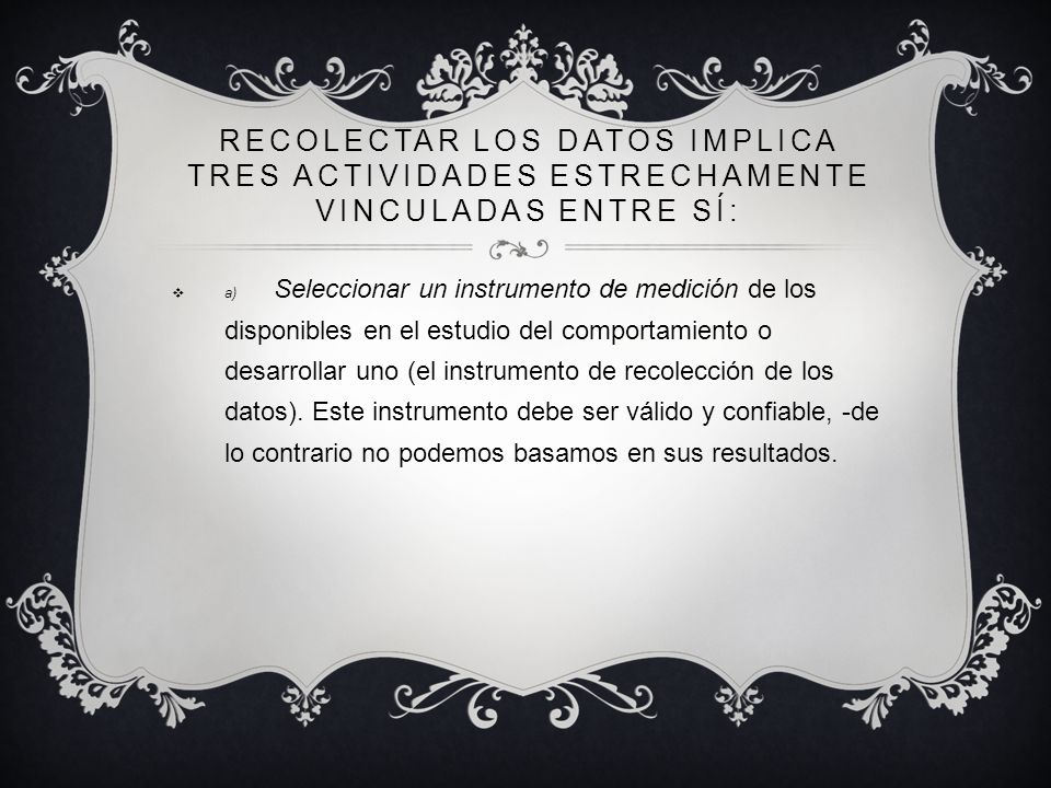 Recolectar los datos implica tres actividades estrechamente vinculadas entre sí: