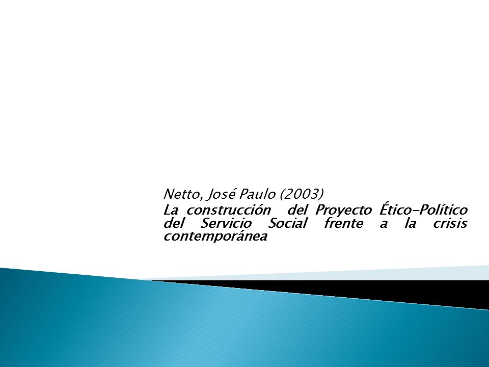 Netto, José Paulo (2003) La construcción del Proyecto Ético-Político del Servicio Social frente a la crisis contemporánea.